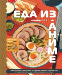Еда из аниме. Готовь культовые блюда: от рамэна из Наруто до такояки из Ван-Пис. ОЛТ Д.