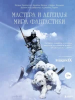 Мастера и легенды мира фантастики. Истории, секреты и техники ведущих художников жанра. ImagineFX Magazine