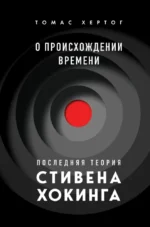 О происхождении времени: последняя теория Стивена Хокинга. Томас Хертог