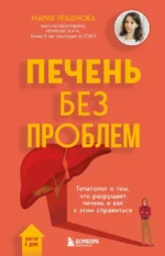 Печень без проблем. Гепатолог о том, что разрушает печень и как с этим справиться. Мария Прашнова