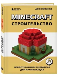 Minecraft. Строительство. Иллюстрированное руководство для начинающих — Компьютерные технологии