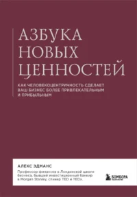 Азбука новых ценностей. Как человекоцентричность сделает ваш бизнес более привлекательным и прибыльным. Алекс Эдманс