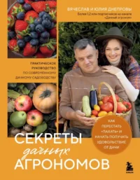 Секреты дачных агрономов. Как перестать пахать и начать получать удовольствие от дачи. Вячеслав Днепров, Юлия Днепрова