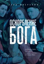 Оскорбление Бога. Всеобщая история богохульства от пророка Моисея до Шарли Эбдо. Герд Шверхофф