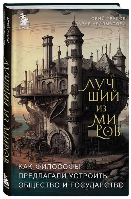 9785041739959_0-1.webp Лучший из миров: как философы предлагали устроить общество и государство. АБАЛМАСОВА Д.А., ТРУСОВ Ю.А.