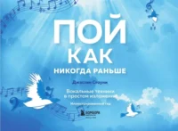 Пой как никогда раньше. Вокальные техники в простом изложении. Джастин Стоуни