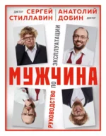 Мужчина - руководство по эксплуатации. Анатолий Добин, Сергея Стиллавин