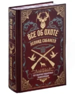 Все об охоте. Легендарная подарочная энциклопедия Сабанеева. САБАНЕЕВ Л.П.