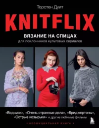 KNITFLIX. Вязание на спицах для поклонников культовых сериалов. Торстен Дуит
