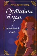 Октавия Блум и пропавший ключ. Книга 1. Эстель Грейс Тюдор