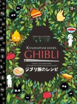 Кулинарная книга Ghibli. Рецепты, вдохновленные легендарной анимационной студией. Тибо Вилланова