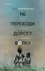 Не переходи дорогу волку. Когда в твоем доме живет чудовище. Лиза Николидакис
