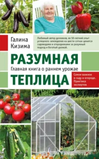 Разумная теплица. Главная книга о раннем урожае от Галины Кизимы новое оформление. КИЗИМА Г.А.