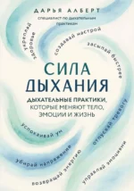 Сила дыхания. Дыхательные практики, которые меняют тело, эмоции и жизнь. Дарья Алберт