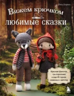 Вяжем крючком ЛЮБИМЫЕ СКАЗКИ. Красная Шапочка, три поросенка и еще 45 героев, знакомых с детства. Инга Борхес