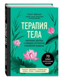 ТЕРАПИЯ ТЕЛА. Укрепление здоровья с помощью натуропатии и китайской медицины. МЕНЬЕ П.