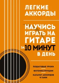 Легкие аккорды. Научись играть на гитаре за 10 минут в день. Самоучитель. ЗАХАРОВА Н.Н.-РЕД.