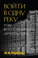 Войти в одну реку, или Воспоминания архитектора. Иван Рерберг
