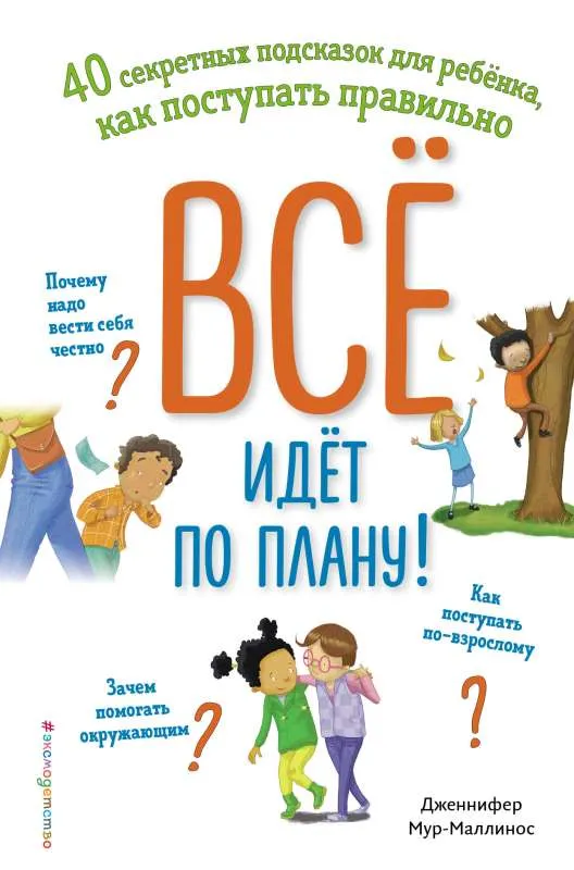 9785041799052_0-1.webp Всё идёт по плану! 40 секретных подсказок для ребёнка, как поступать правильно. МУР-МАЛЛИНОС Д.