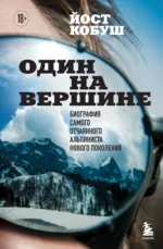 Один на вершине. Биография самого отчаянного альпиниста нового поколения. КОБУШ Й.