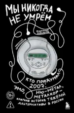Мы никогда не умрем. Краткая история тяжелой альтернативы в России. Владимир Завьялов, Николай Овчинников