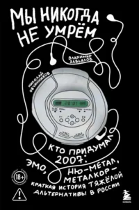 Мы никогда не умрем. Краткая история тяжелой альтернативы в России. Владимир Завьялов, Николай Овчинников