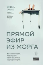 Прямой эфир из морга. 30 сложных дел, прошедших через скальпель судмедэксперта. Мишель Сапане