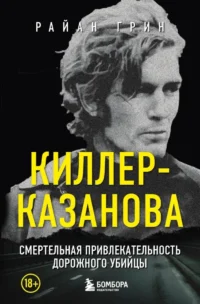 Киллер-Казанова. Смертельная привлекательность дорожного убийцы. Райан Грин