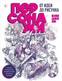 Персонажи. От идеи до рисунка. Пособие по работе с героями, которые запомнятся каждому. Дон Хо Ким
