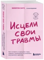 Исцели свои травмы. Как оставить в прошлом страх, поднять самооценку и успокоить внутреннего критика — изображение 2