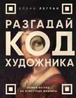 Разгадай код художника: новый взгляд на известные шедевры. Елена Легран