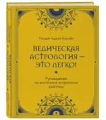 Ведическая астрология - это легко! Руководство по восточной астрологии джйотиш. ПАНДИТ АДЖАЙ БХАМБИ