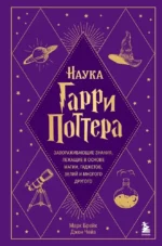 Наука Гарри Поттера. Завораживающие знания, лежащие в основе магии, гаджетов, зелий и многого другого. Джон Чейз, Марк Брейк