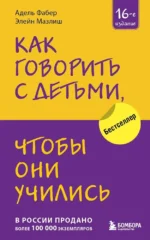 Как говорить с детьми, чтобы они учились. Адель Фабер, Элейн Мазлиш