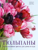 Тюльпаны. Великолепные цветы для дома и сада. Джейн Исто
