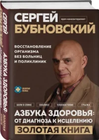 Азбука здоровья: от диагноза к исцелению. Восстановление организма без больниц и поликлиник. БУБНОВСКИЙ С.М.