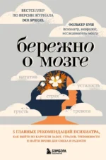 Бережно о мозге. 5 главных рекомендаций психиатра, как выйти из карусели забот, страхов, тревожности и найти время для смеха и радости. Фолькер Буш