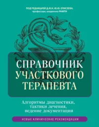 Справочник участкового терапевта. Алгоритмы диагностики, тактики лечения, ведение документации. Юрий Елисеев