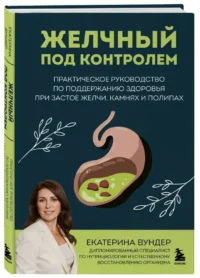 Желчный под контролем. Практическое руководство по поддержанию здоровья при застое желчи, камнях и полипах — Здоровье и его профилактика