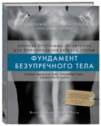 Фундамент безупречного тела. Элитная программа тренировок для формирования каркаса спины. ГУДМАН Э., ПАРК П.