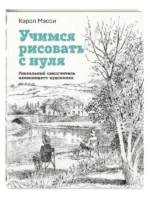 Учимся рисовать с нуля. Уникальный самоучитель начинающего художника. МЭССИ К.