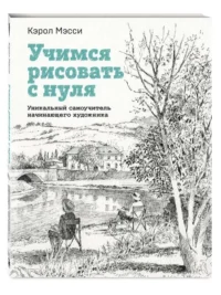 Учимся рисовать с нуля. Уникальный самоучитель начинающего художника. МЭССИ К.