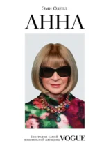 Анна. Биография самой влиятельной женщины Vogue. Эми Оделл