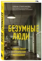 Безумные люди. Изнанка жизни с психическим заболеванием. СТАРЕНКОВА Е.С.