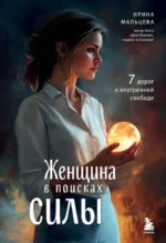 Женщина в поисках силы. Семь дорог к внутренней свободе. Ирина Мальцева