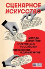 Сценарное искусство. Методы и практики современных российских сценаристов и драматургов. Сергей Чекмаев