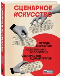 Сценарное искусство. Методы и практики современных российских сценаристов и драматургов — Театр, кино