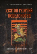 Святой Георгий Победоносец. Жизнеописание, деяния и молитвы к нему. Константин Ковалёв-Случевский
