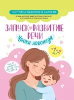 Запуск и развитие речи. Уроки логопеда. Светлана Батяева