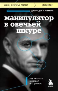 Манипулятор в овечьей шкуре. Как не стать жертвой его уловок. САЙМОН Д.